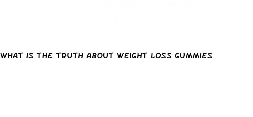 what is the truth about weight loss gummies