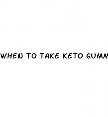 when to take keto gummies for weight loss