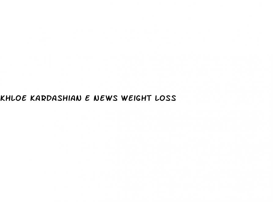 khloe kardashian e news weight loss