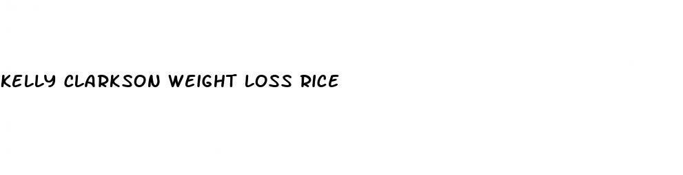 kelly clarkson weight loss rice