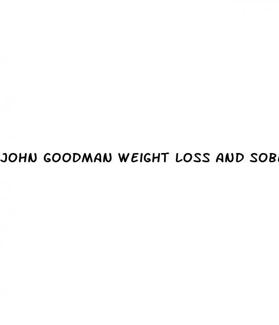 john goodman weight loss and sober living