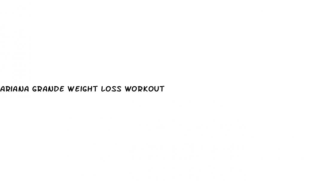 ariana grande weight loss workout