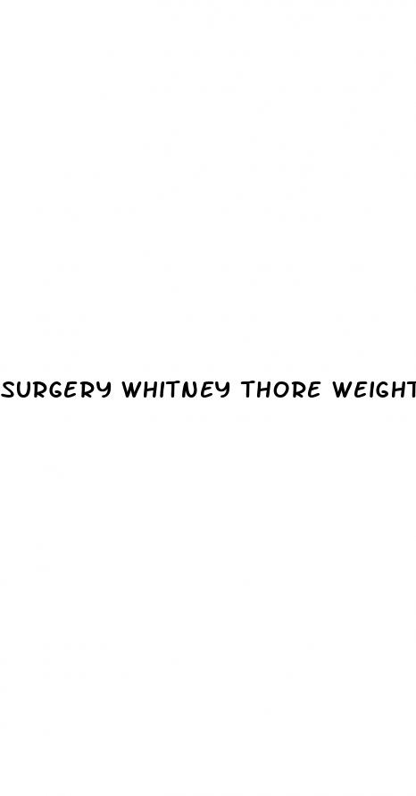 surgery whitney thore weight loss