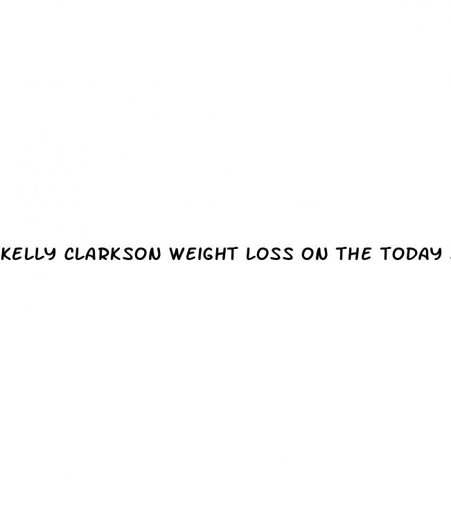 kelly clarkson weight loss on the today show