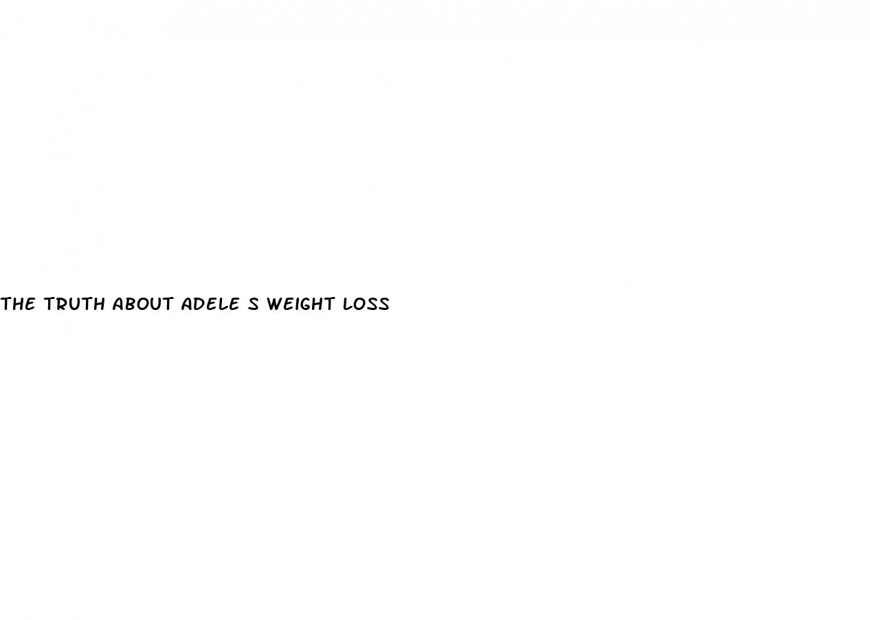 the truth about adele s weight loss