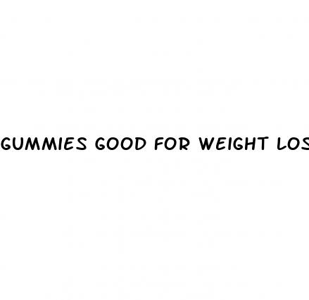 gummies good for weight loss