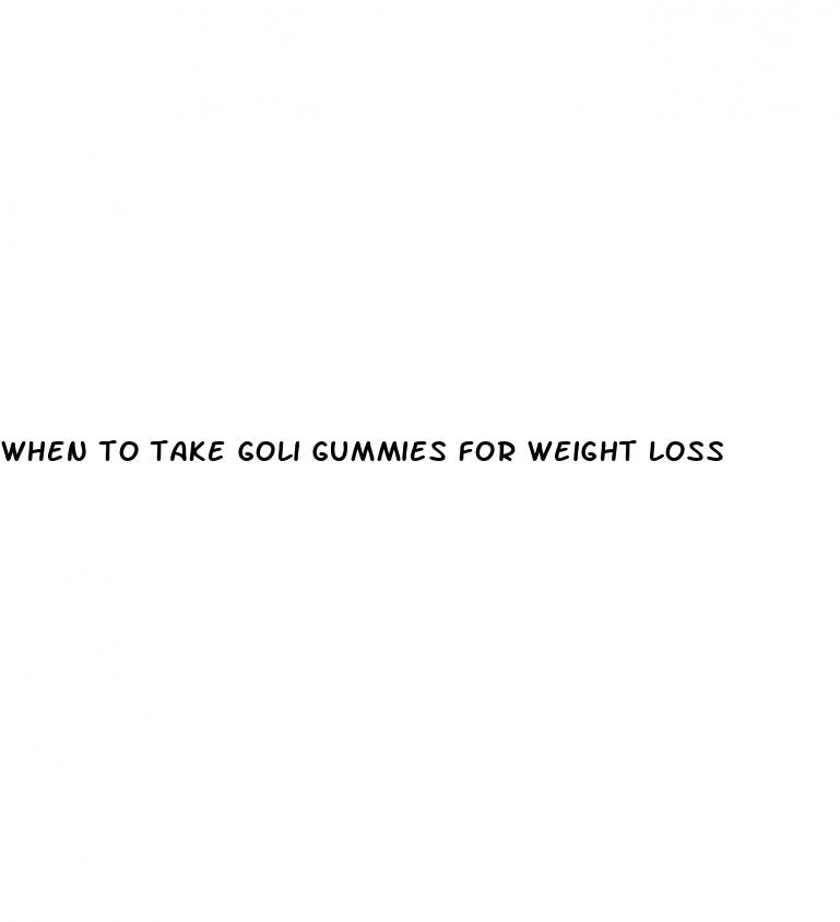 when to take goli gummies for weight loss