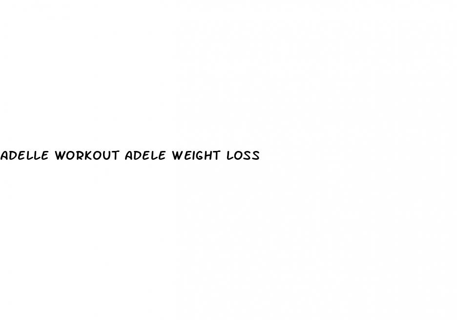 adelle workout adele weight loss