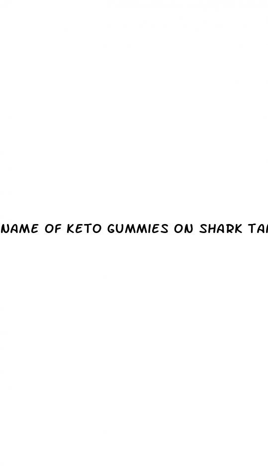 name of keto gummies on shark tank