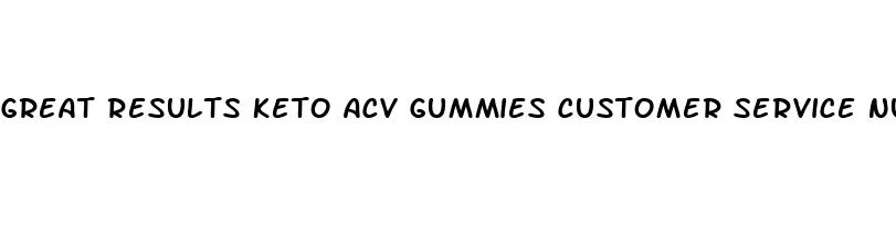 great results keto acv gummies customer service number