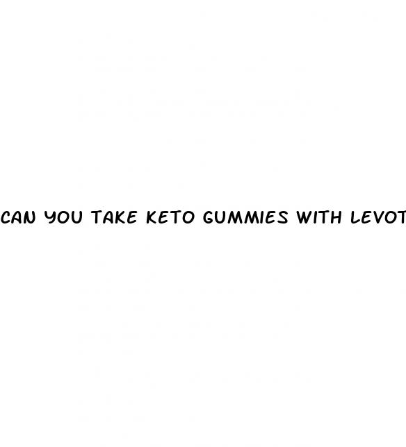 can you take keto gummies with levothyroxine