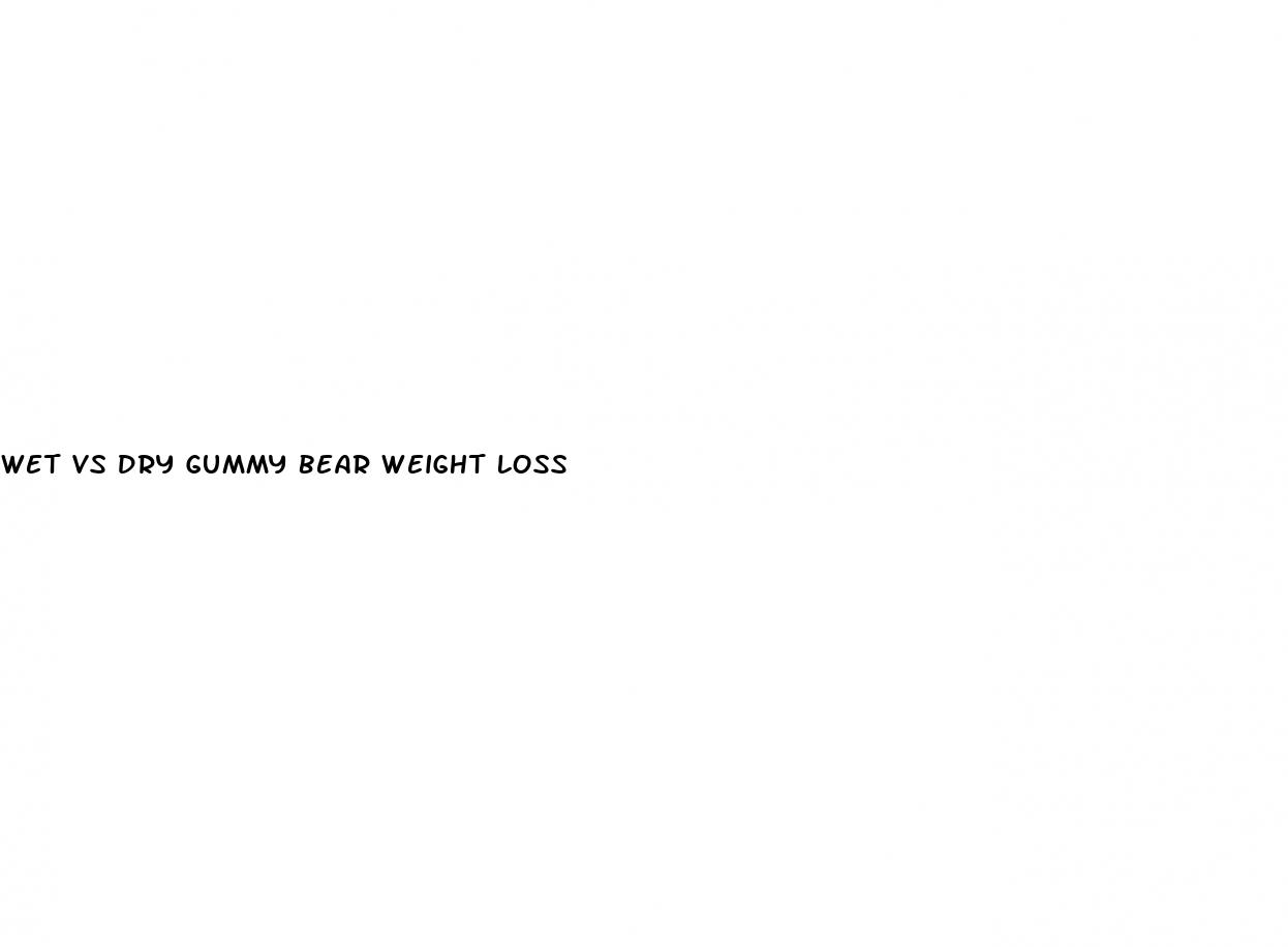 wet vs dry gummy bear weight loss