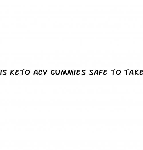 is keto acv gummies safe to take