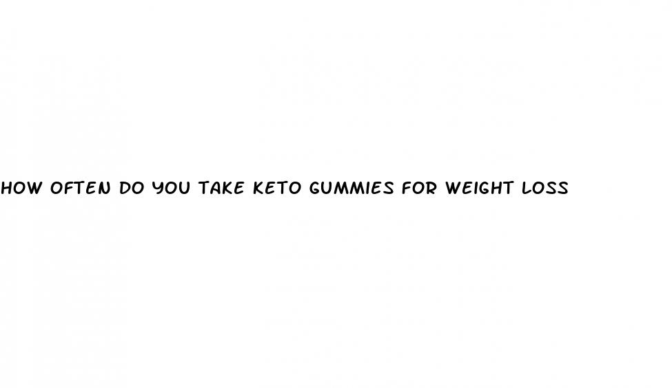 how often do you take keto gummies for weight loss