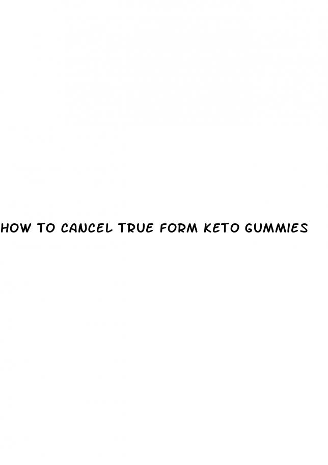 how to cancel true form keto gummies