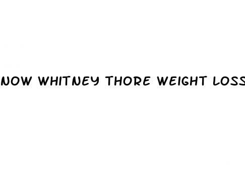 now whitney thore weight loss