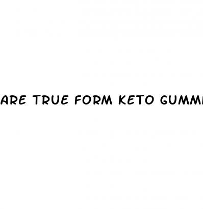 are true form keto gummies legitimate