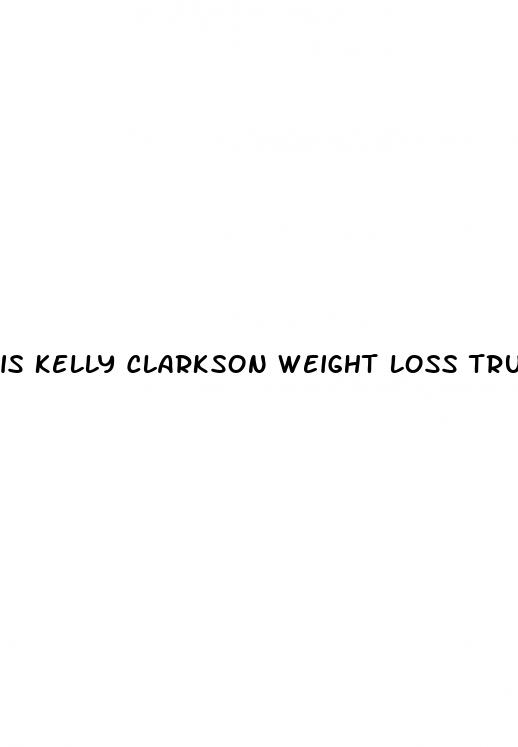 is kelly clarkson weight loss true