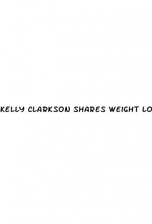 kelly clarkson shares weight loss