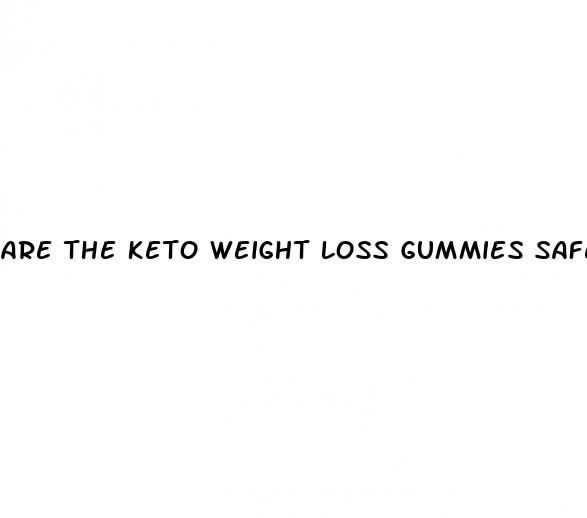 are the keto weight loss gummies safe