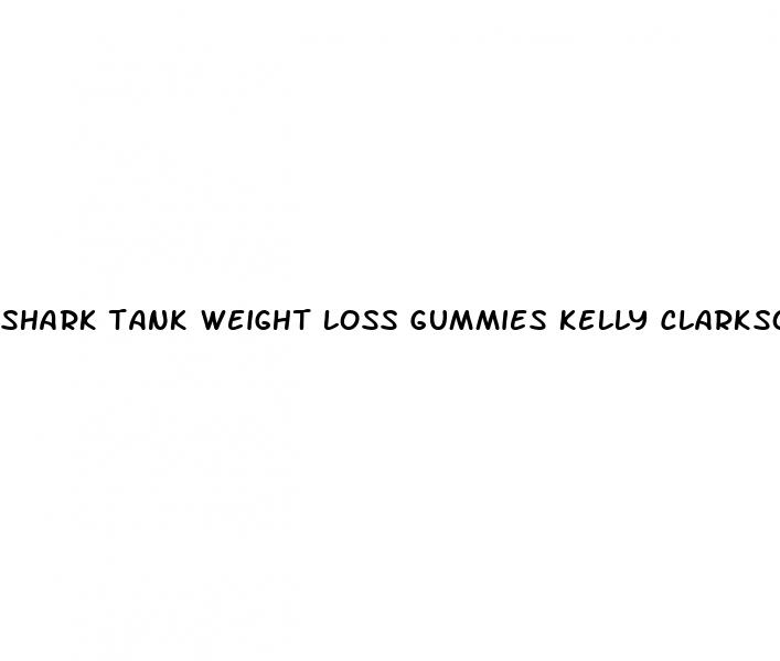 shark tank weight loss gummies kelly clarkson