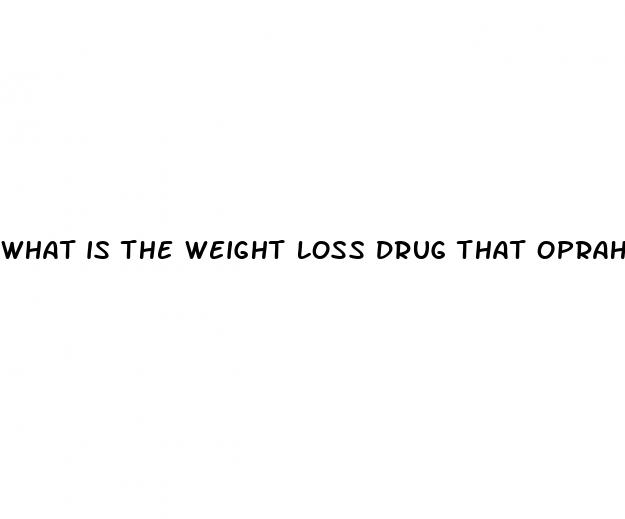 what is the weight loss drug that oprah is taking