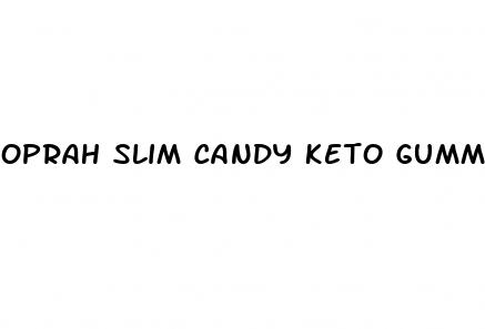 oprah slim candy keto gummies