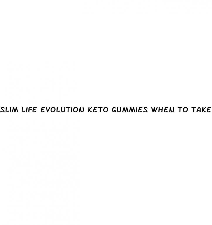 slim life evolution keto gummies when to take