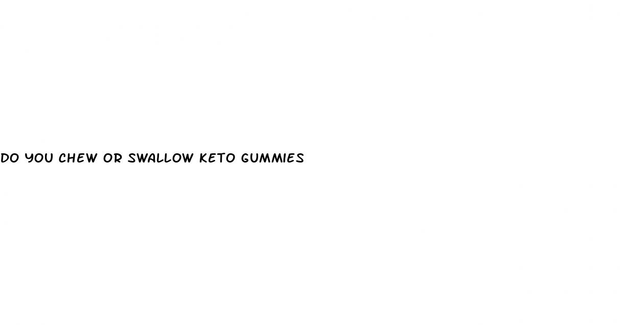 do you chew or swallow keto gummies