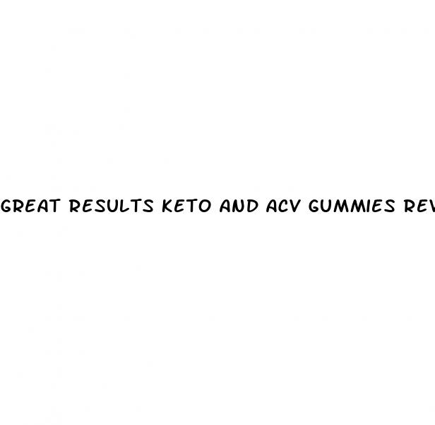 great results keto and acv gummies reviews