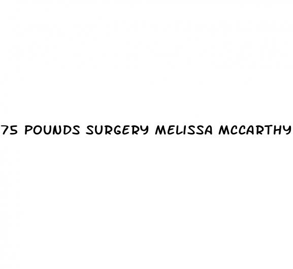 75 pounds surgery melissa mccarthy weight loss