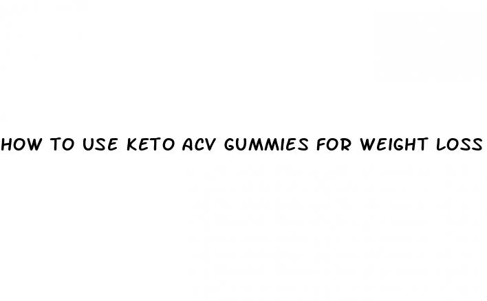 how to use keto acv gummies for weight loss