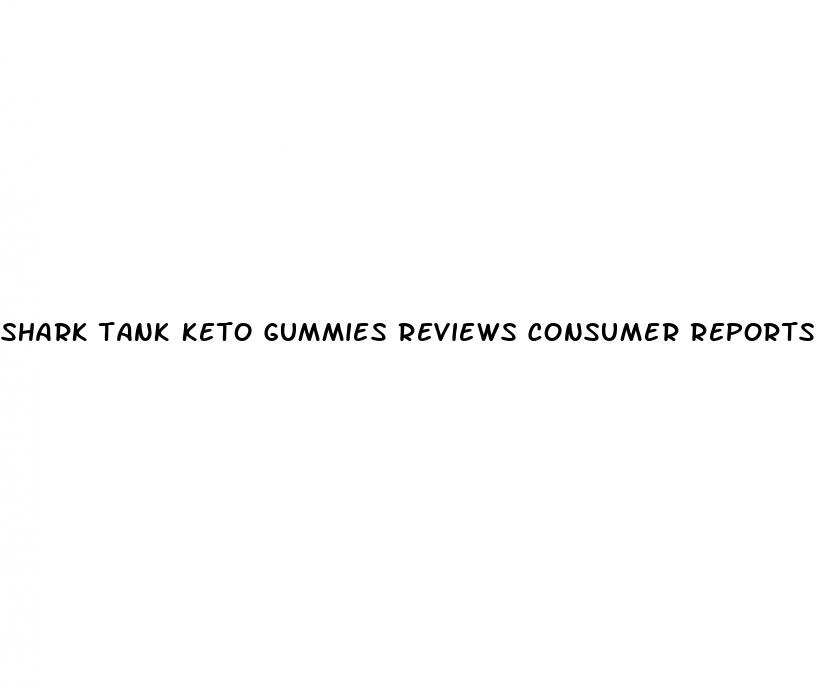 shark tank keto gummies reviews consumer reports