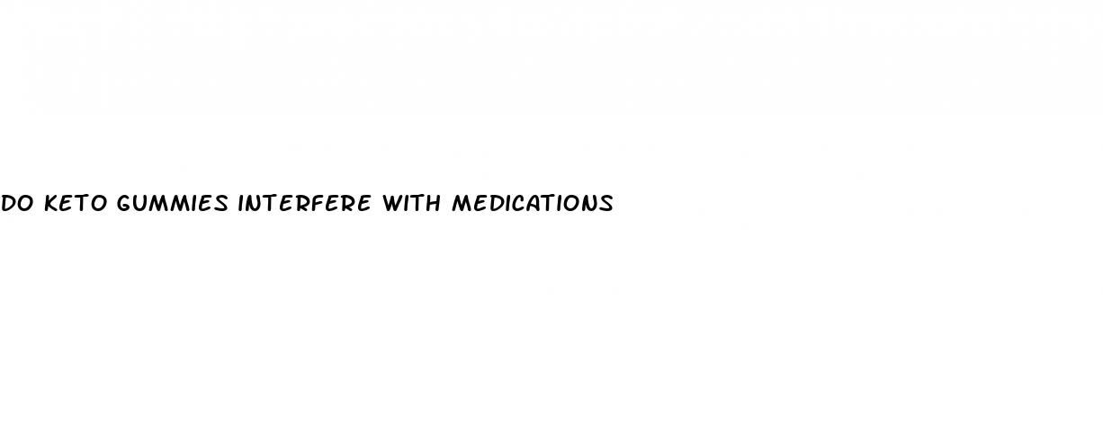 do keto gummies interfere with medications