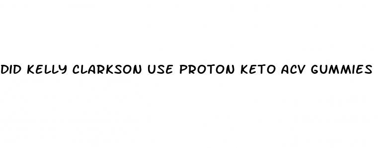 did kelly clarkson use proton keto acv gummies