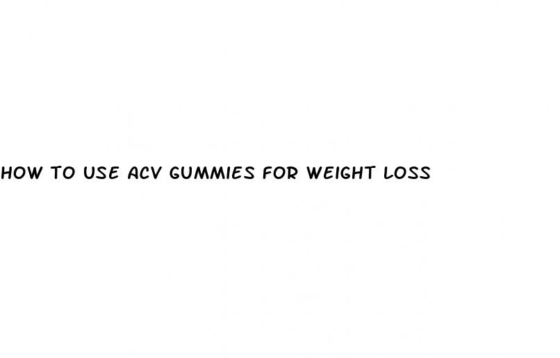 how to use acv gummies for weight loss