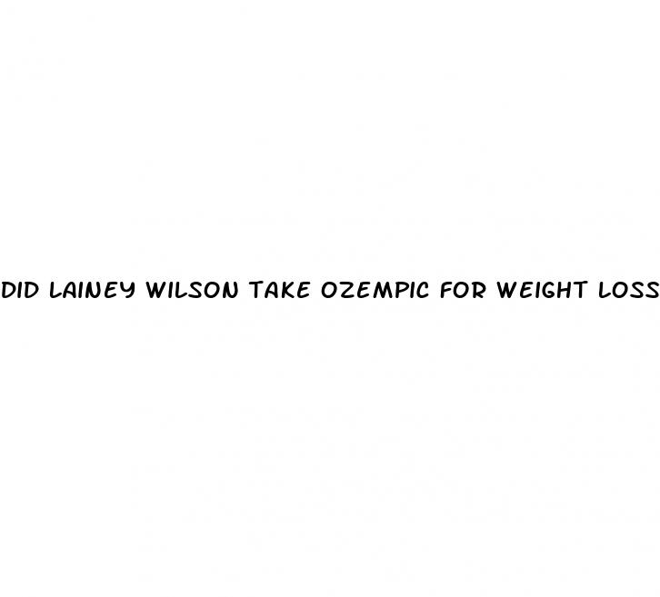 did lainey wilson take ozempic for weight loss