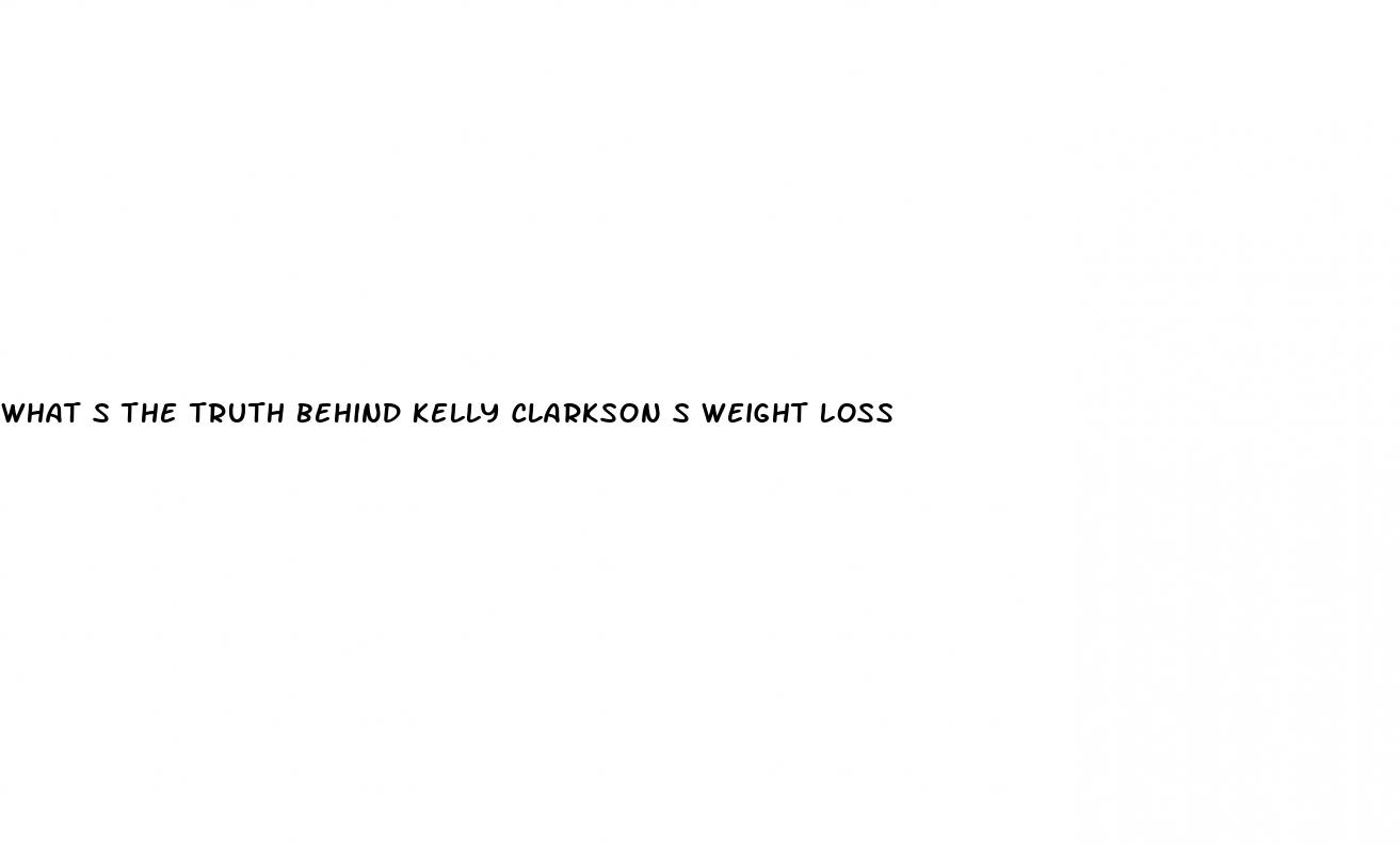 what s the truth behind kelly clarkson s weight loss