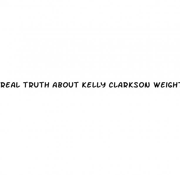 real truth about kelly clarkson weight loss