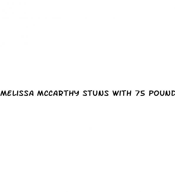 melissa mccarthy stuns with 75 pound weight loss