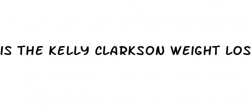 is the kelly clarkson weight loss real