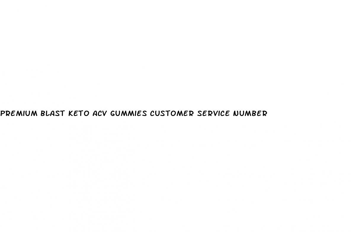 premium blast keto acv gummies customer service number