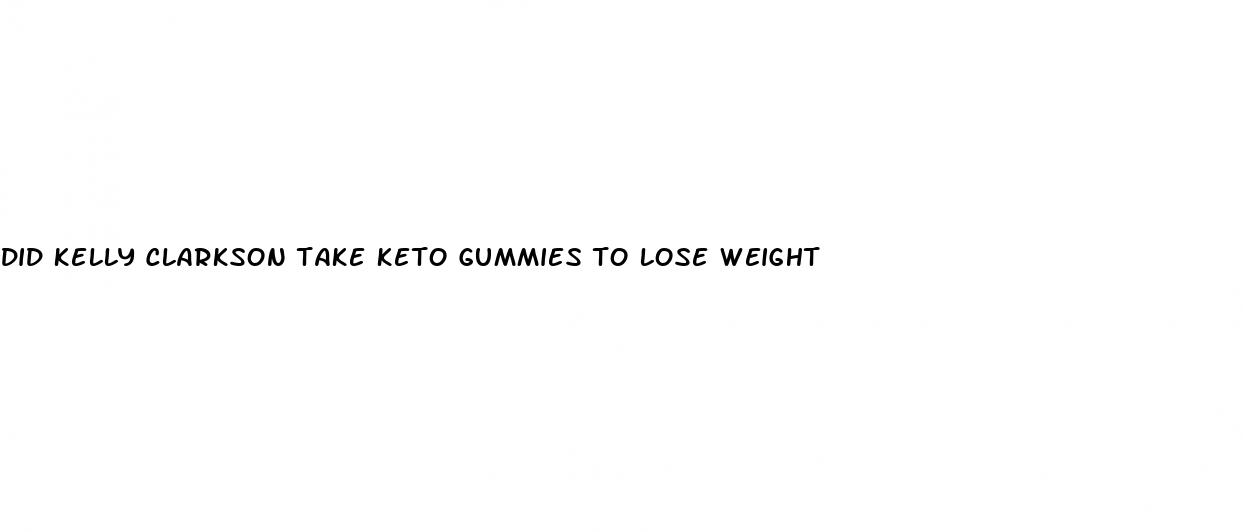 did kelly clarkson take keto gummies to lose weight