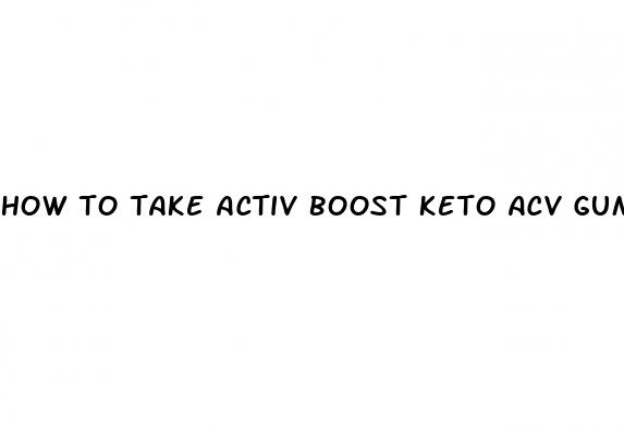 how to take activ boost keto acv gummies