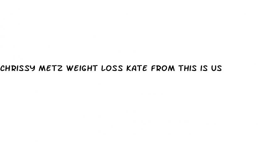 chrissy metz weight loss kate from this is us