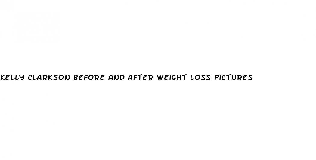 kelly clarkson before and after weight loss pictures