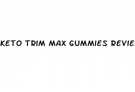 keto trim max gummies reviews