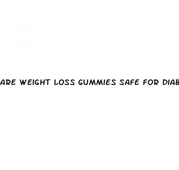 are weight loss gummies safe for diabetics