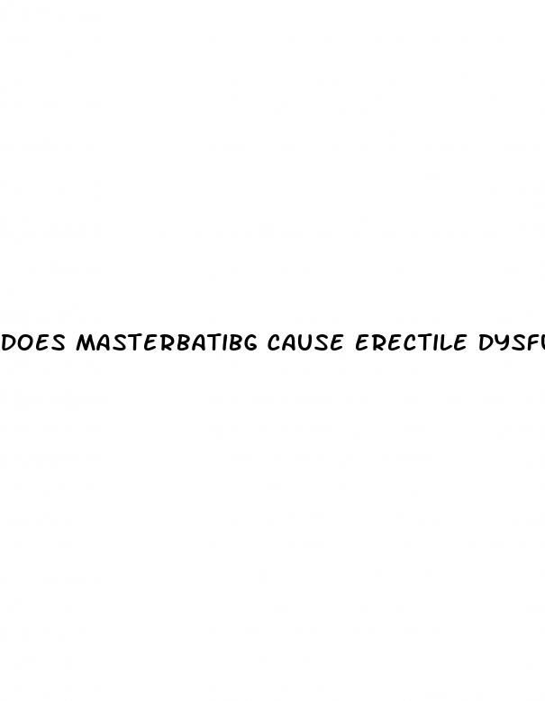 does masterbatibg cause erectile dysfunction