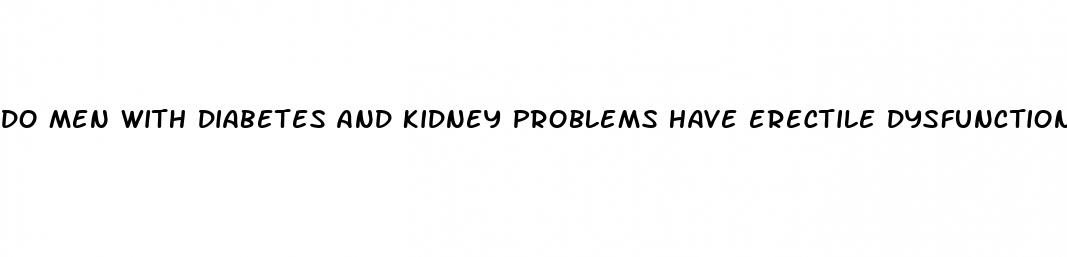 do men with diabetes and kidney problems have erectile dysfunction